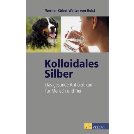 Kolloidales Silber - Das gesunde Antibiotikum für Mensch und Tier